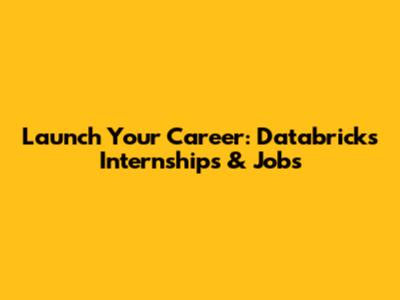 Launch Your Career: Databricks Internships & Jobs