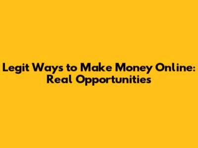Legit Ways to Make Money Online: Real Opportunities