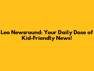 Leo Newsround: Your Daily Dose of Kid-Friendly News!