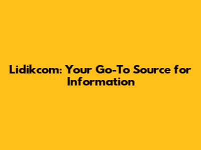 Lidikcom: Your Go-To Source for Information