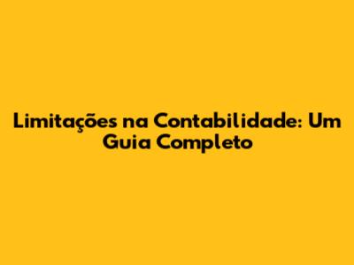 Limitações na Contabilidade: Um Guia Completo