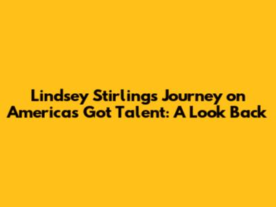 Lindsey Stirling's Journey on America's Got Talent: A Look Back