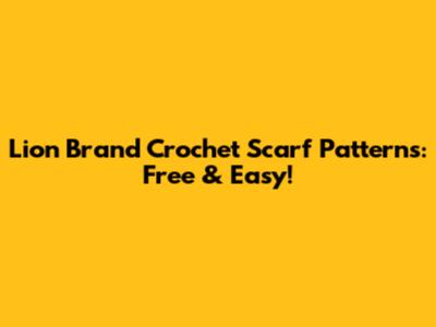 Lion Brand Crochet Scarf Patterns: Free & Easy!