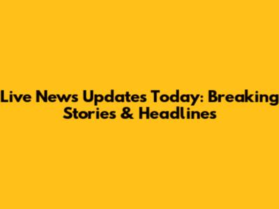 Live News Updates Today: Breaking Stories & Headlines
