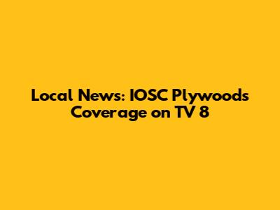 Local News: IOSC Plywoods Coverage on TV 8