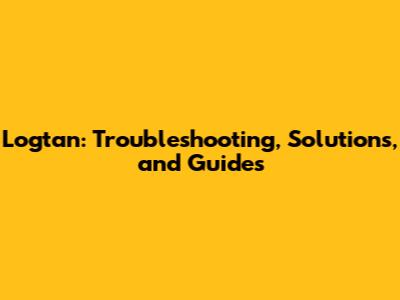 Logtan: Troubleshooting, Solutions, and Guides