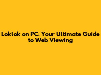 Loklok on PC: Your Ultimate Guide to Web Viewing