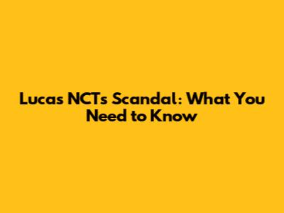 Lucas NCT's Scandal: What You Need to Know