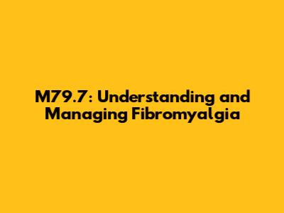 M79.7: Understanding and Managing Fibromyalgia