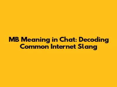 MB Meaning in Chat: Decoding Common Internet Slang