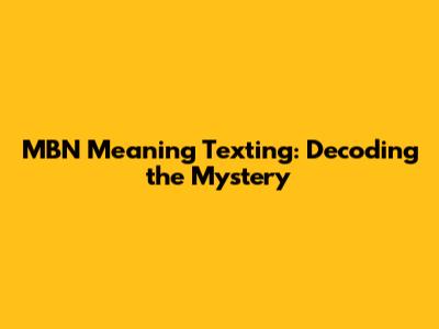 MBN Meaning Texting: Decoding the Mystery