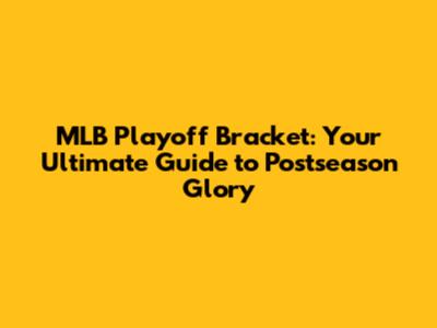 MLB Playoff Bracket: Your Ultimate Guide to Postseason Glory