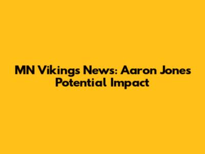 MN Vikings News: Aaron Jones' Potential Impact