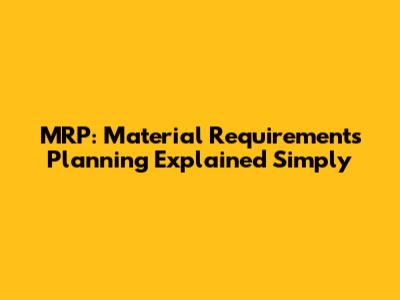 MRP: Material Requirements Planning Explained Simply