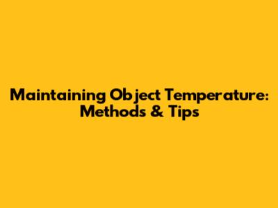 Maintaining Object Temperature: Methods & Tips