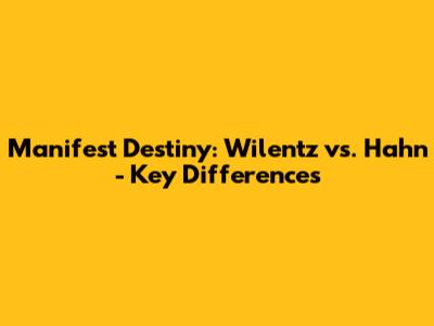 Manifest Destiny: Wilentz vs. Hahn - Key Differences
