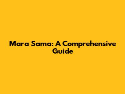 Mara Sama: A Comprehensive Guide