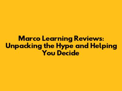 Marco Learning Reviews: Unpacking the Hype and Helping You Decide