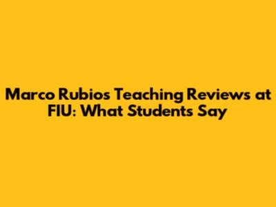 Marco Rubio's Teaching Reviews at FIU: What Students Say