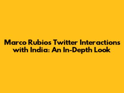 Marco Rubio's Twitter Interactions with India: An In-Depth Look