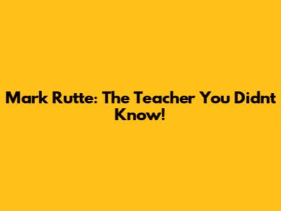 Mark Rutte: The Teacher You Didn't Know!