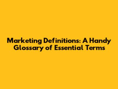 Marketing Definitions: A Handy Glossary of Essential Terms