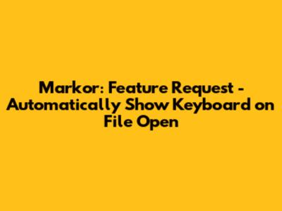 Markor: Feature Request - Automatically Show Keyboard on File Open