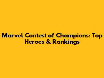 Marvel Contest of Champions: Top Heroes & Rankings