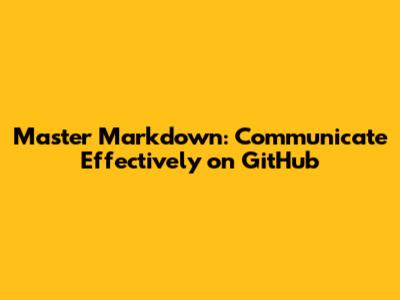 Master Markdown: Communicate Effectively on GitHub