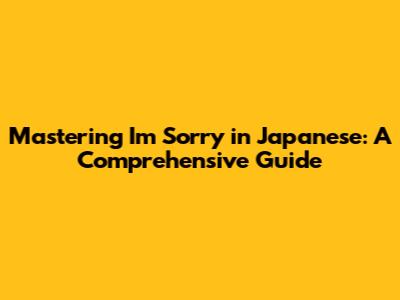 Mastering "I'm Sorry" in Japanese: A Comprehensive Guide