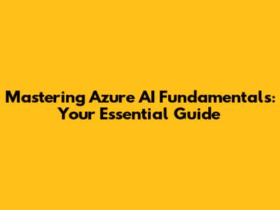 Mastering Azure AI Fundamentals: Your Essential Guide