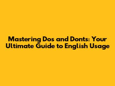Mastering Dos and Don'ts: Your Ultimate Guide to English Usage