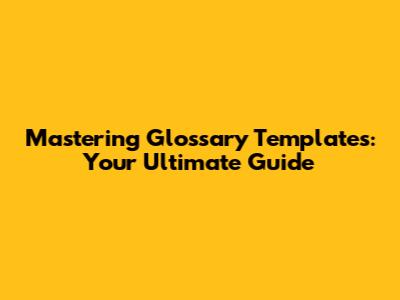Mastering Glossary Templates: Your Ultimate Guide
