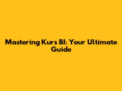 Mastering Kurs BI: Your Ultimate Guide