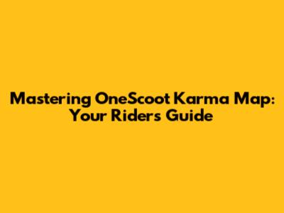 Mastering OneScoot Karma Map: Your Rider's Guide