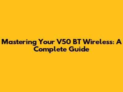 Mastering Your V50 BT Wireless: A Complete Guide