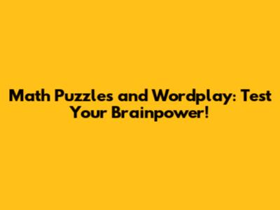 Math Puzzles and Wordplay: Test Your Brainpower!