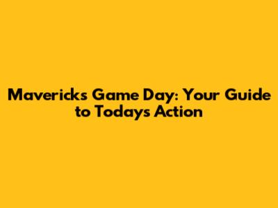 Mavericks Game Day: Your Guide to Today's Action