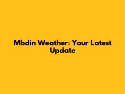 Mbdin Weather: Your Latest Update