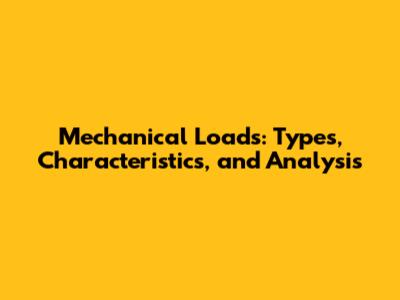 Mechanical Loads: Types, Characteristics, and Analysis