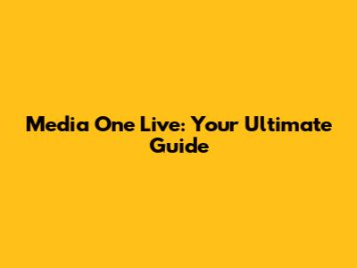 Media One Live: Your Ultimate Guide