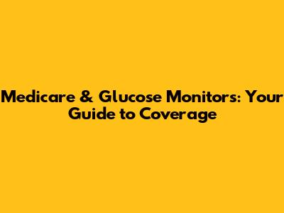 Medicare & Glucose Monitors: Your Guide to Coverage