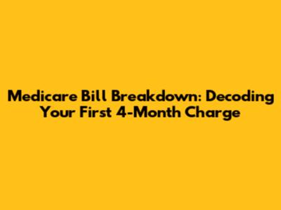 Medicare Bill Breakdown: Decoding Your First 4-Month Charge