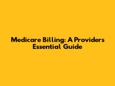 Medicare Billing: A Provider's Essential Guide