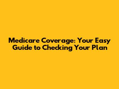 Medicare Coverage: Your Easy Guide to Checking Your Plan