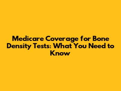 Medicare Coverage for Bone Density Tests: What You Need to Know