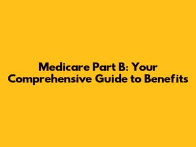 Medicare Part B: Your Comprehensive Guide to Benefits