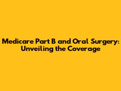 Medicare Part B and Oral Surgery: Unveiling the Coverage