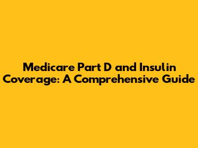 Medicare Part D and Insulin Coverage: A Comprehensive Guide