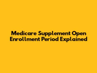 Medicare Supplement Open Enrollment Period Explained